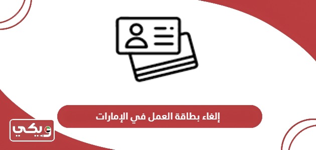 كيفية إلغاء بطاقة العمل في الإمارات