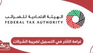 كم غرامة التأخر في التسجيل لضريبة الشركات في الإمارات 2024