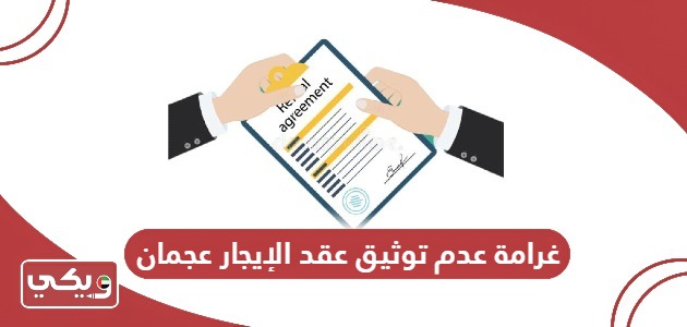 غرامة عدم توثيق عقد الإيجار عجمان