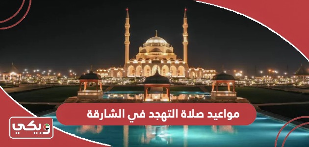 مواعيد صلاة التهجد في الشارقة 2024