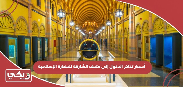 أسعار تذاكر الدخول إلى متحف الشارقة للحضارة الإسلامية
